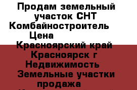 Продам земельный участок СНТ Комбайностроитель-1 › Цена ­ 2 100 000 - Красноярский край, Красноярск г. Недвижимость » Земельные участки продажа   . Красноярский край,Красноярск г.